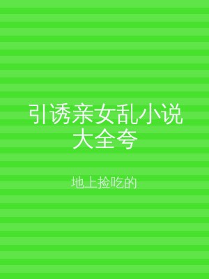 引诱亲女乱小说大全夸