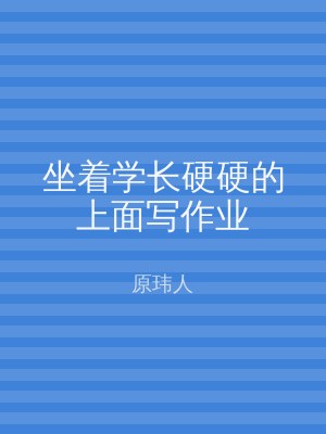 坐着学长硬硬的上面写作业