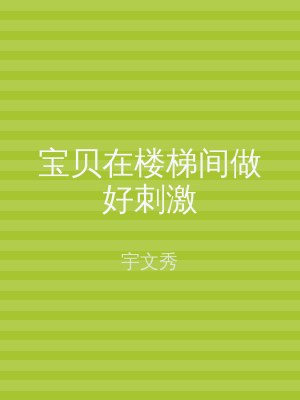 宝贝在楼梯间做好刺激