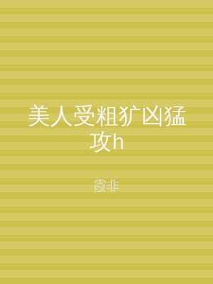美人受粗犷凶猛攻h
