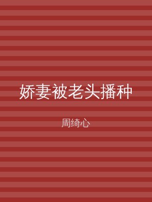 娇妻被老头播种