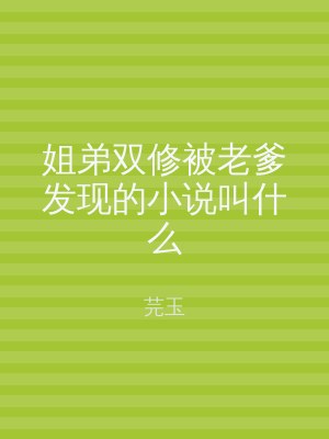 姐弟双修被老爹发现的小说叫什么