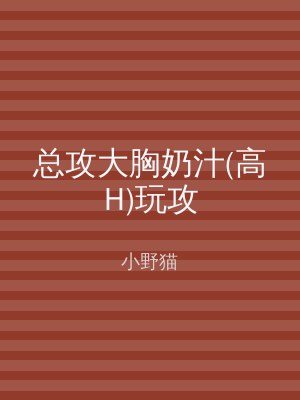总攻大胸奶汁(高H)玩攻