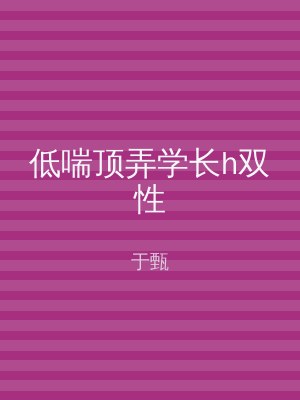 低喘顶弄学长h双性