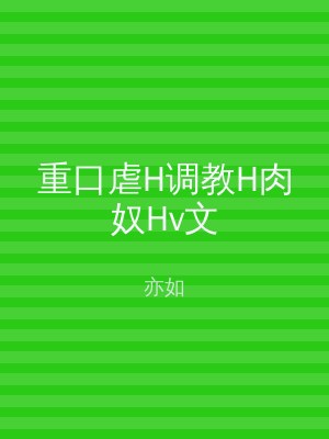 重口虐H调教H肉奴Hv文