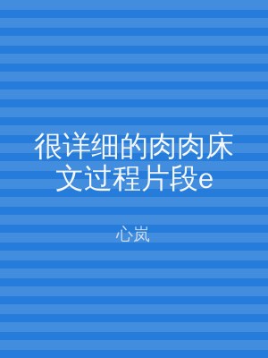很详细的肉肉床文过程片段e